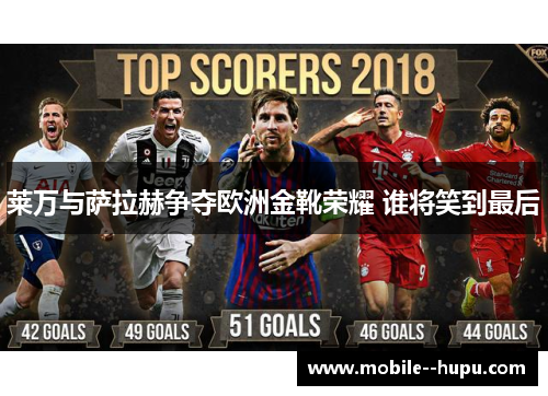 莱万与萨拉赫争夺欧洲金靴荣耀 谁将笑到最后