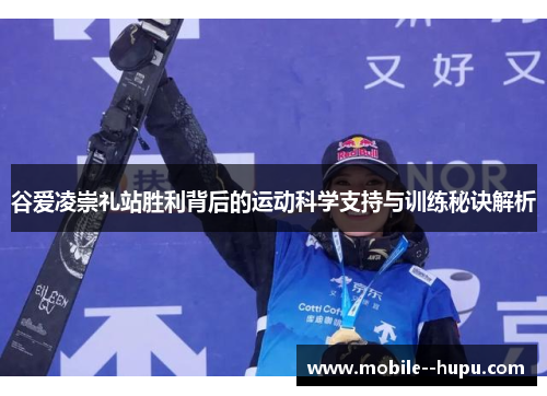 谷爱凌崇礼站胜利背后的运动科学支持与训练秘诀解析