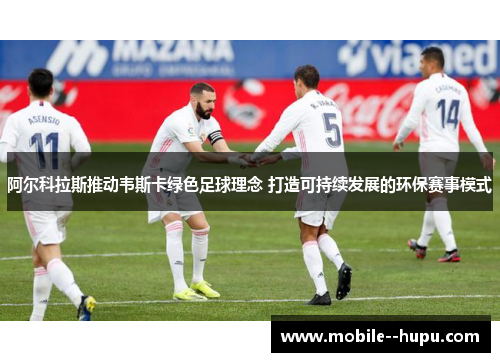 阿尔科拉斯推动韦斯卡绿色足球理念 打造可持续发展的环保赛事模式