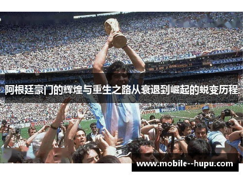阿根廷豪门的辉煌与重生之路从衰退到崛起的蜕变历程